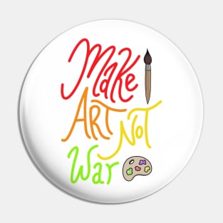 Make Art Not War Pin