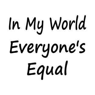 In My World Everyone's Equal T-Shirt