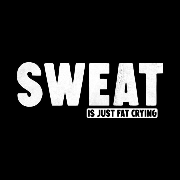 Sweat is just fat crying by Horisondesignz