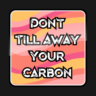 Don't Till Away Your Carbon [Taffy] T-Shirt