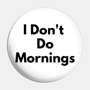 I Don't Do Mornings Pin