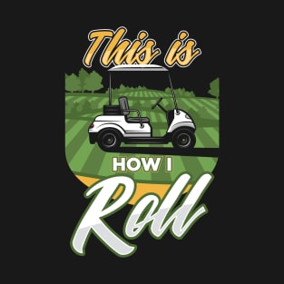 Golf Cart This is How I Roll Golfer T-Shirt