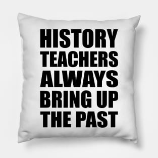 History teachers always bring up the past Pillow