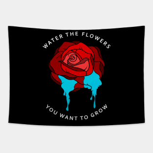 Water the flowers you want to grow Tapestry