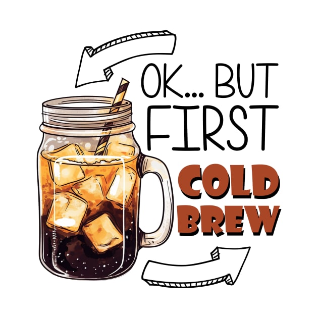 Ok... But First Cold Brew by FluffigerSchuh