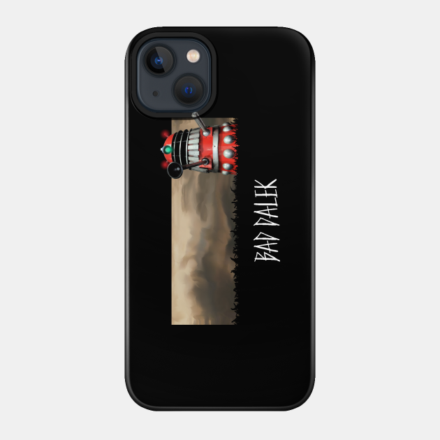 BAD DALEK - Dalek - Phone Case