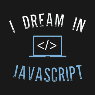 I Dream In Javascript For Java script language lovers T-Shirt