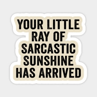 Sarcastic, Your Little Ray of Sarcastic Sunshine Has Arrived Black Magnet