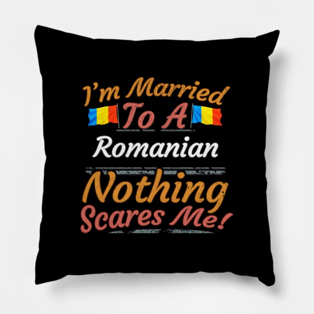 I'm Married To A Romanian Nothing Scares Me - Gift for Romanian From Romania Europe,Eastern Europe,EU, Pillow by Country Flags