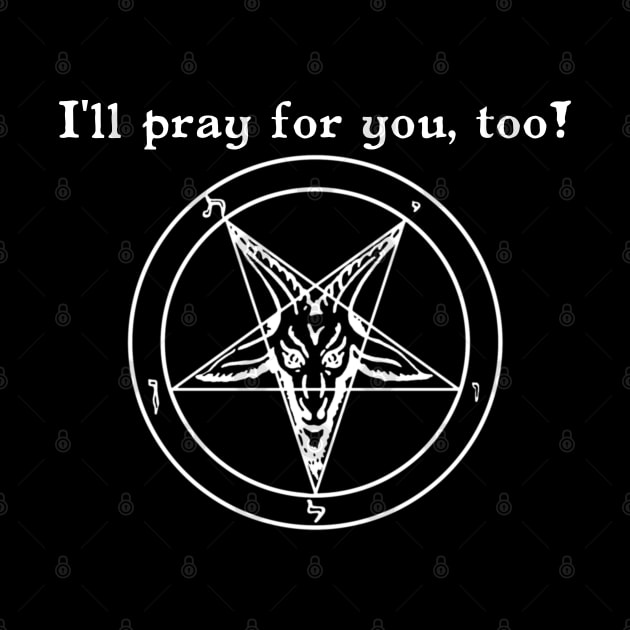 I'll pray for you, too! - Baphomet Pentagram- Satanic Humor by TraditionalWitchGifts