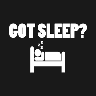 Got Sleep? T-Shirt