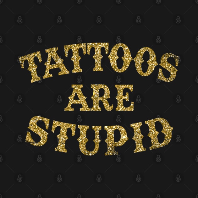 Tattoos Are Stupid Sarcastic Ink Addict Tattooed by David white