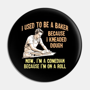 I Used to Be a Baker Because I Kneaded Dough -- Now, I'm a Comedian Because I'm On A Roll Pin