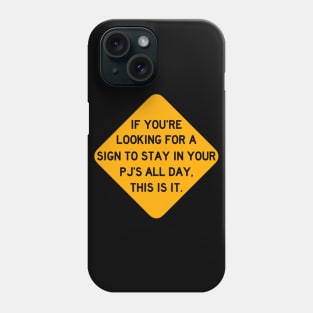 Here's a Sign to Stay in Your PJ's All Day Phone Case