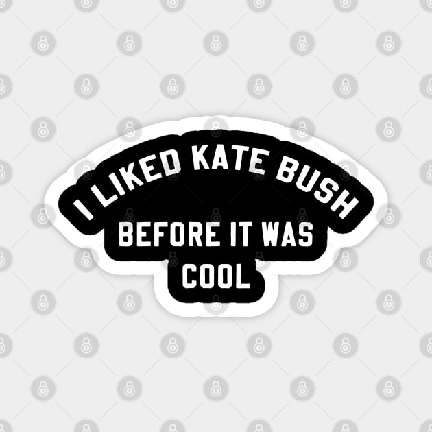 I Liked Kate Bush Before It Was Cool Magnet by LoudMouthThreads