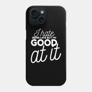 I hate being late but I'm good at it Phone Case