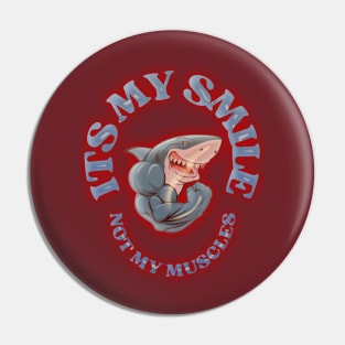 Don't Judge a Shark by Its Smile: "It's My Smile, Not My Muscles" Pin