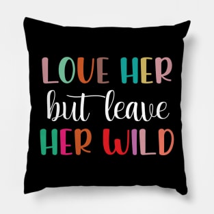 Love Her But Leave Her Wild Motivation Gift Pillow