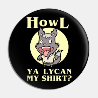 Howl Ya Lycan My Halloween Werewolf T-Shirt? Pin