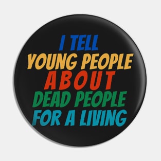 I Tell young people About Dead people For a living Pin