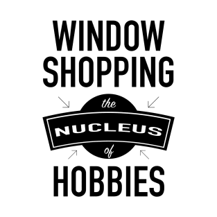 Window Shopping - The Nucleus Of Hobbies T-Shirt