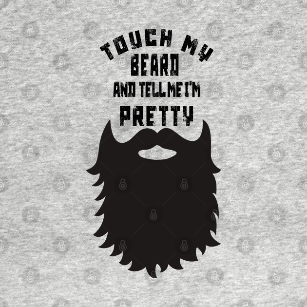 Discover Touch My Beard And Tell Me I'm Pretty - Touch My Beard - T-Shirt