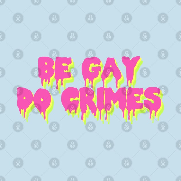 Be Gay Do Crimes - LGBTQ by SpaceDogLaika