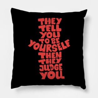 They tell you to be yourself, and then they judge you! Pillow