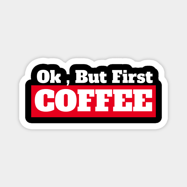 Ok , But First Coffee for coffee lover Magnet by MariaB