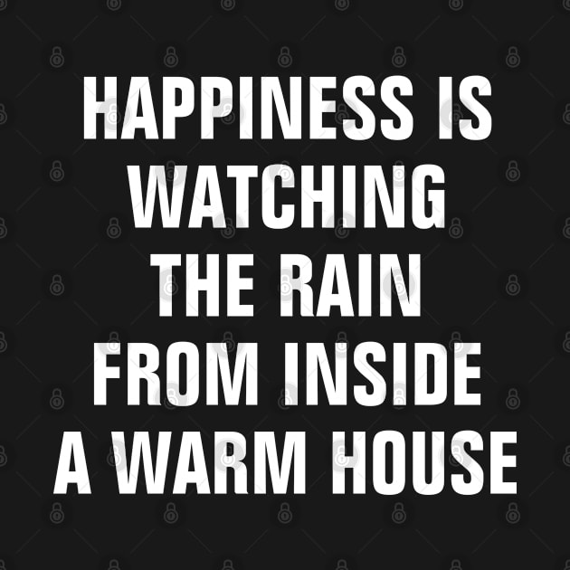 Happiness Is Watching The Rain From Inside A Warm House by ChristianShirtsStudios