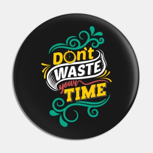 Don't waste your time Pin