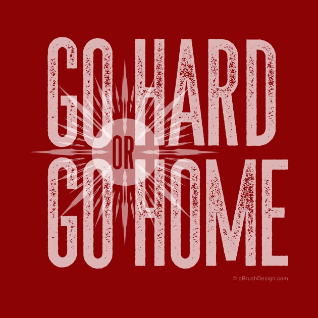 Go Hard or Go Home by eBrushDesign