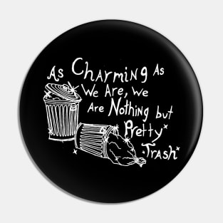 As Charming As We Are, We Are Nothing But Pretty Trash (White) Pin