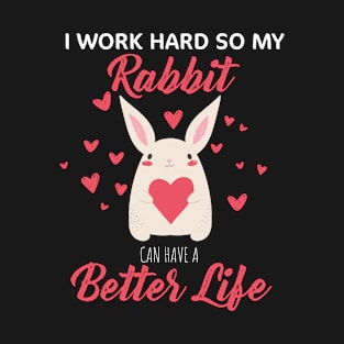 i Work Hard So My Rabbit Can Have A Better Life Cute And Humor Gift For All The Rabbit Owners And Lovers Exotic Pets T-Shirt