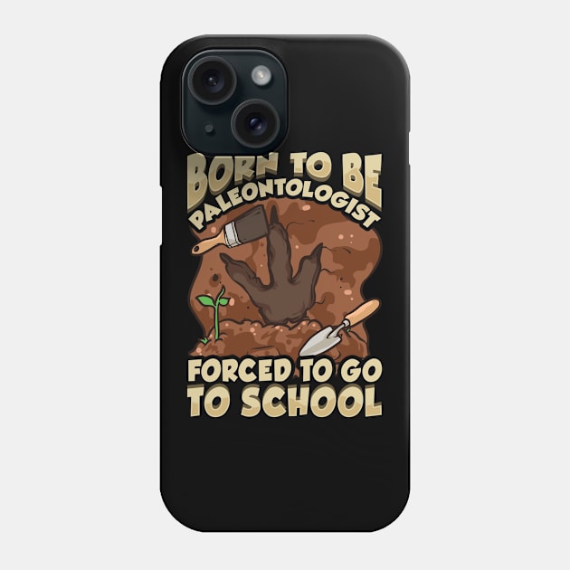 Born To Be A Paleontologist Forced To Go To School Phone Case by theperfectpresents