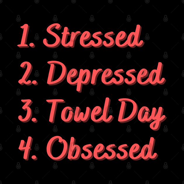 Stressed. Depressed. Towel Day. Obsessed. by Eat Sleep Repeat