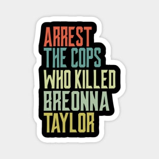 Arrest the cops who killed Breonna Taylor Magnet