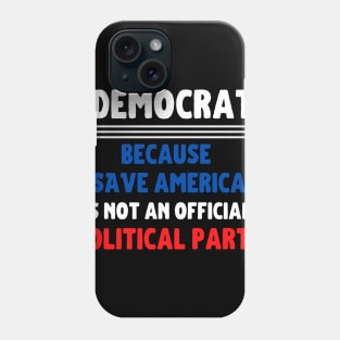 Democrat: because "Save America" is not an official Political Party Phone Case