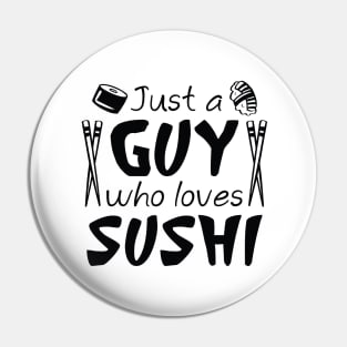 Just A Guy Who Loves Sushi Pin