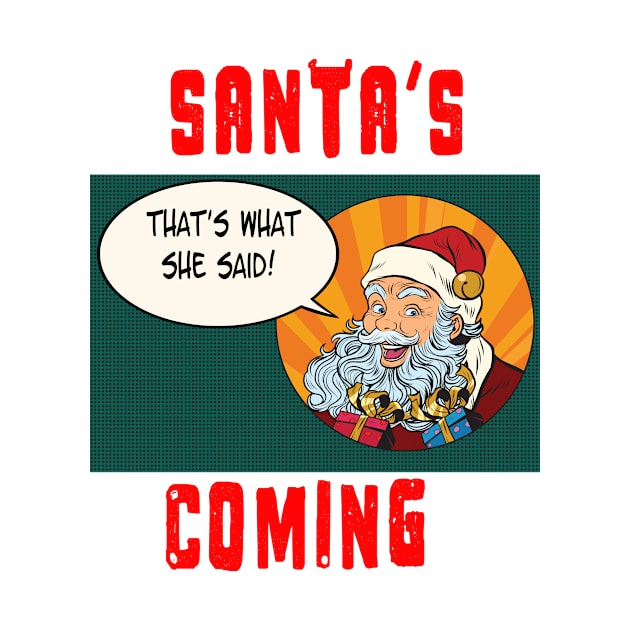 Santa's Coming, That's What She Said Naughty Christmas T Shirt by Kdeal12