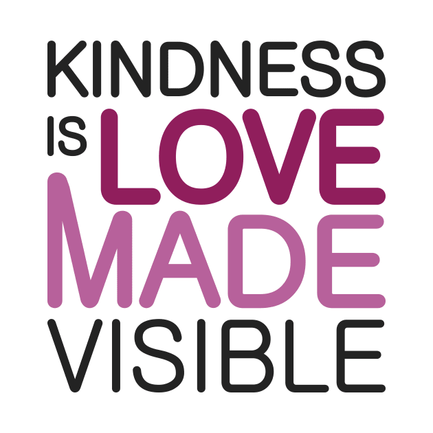 'Kindness Is Love Made Visible' Radical Kindness Shirt by ourwackyhome