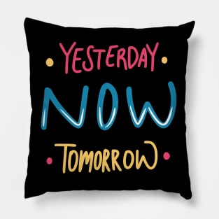 Yesterday Now Tomorrow Pillow