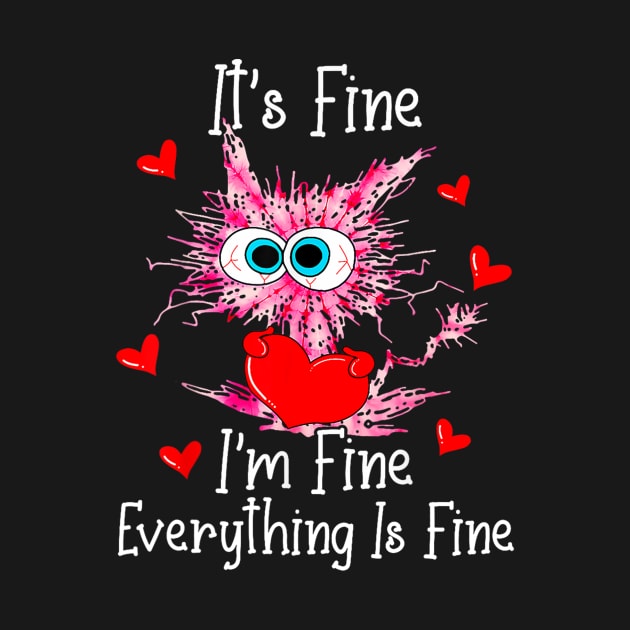 Its Fine Im Fine Everything Is Fine Funny Cat Valentines Day by Derrick Ly