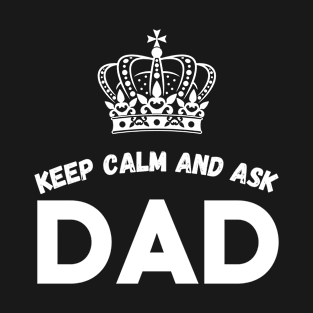 KEEP CALM AND ASK DAD T-Shirt