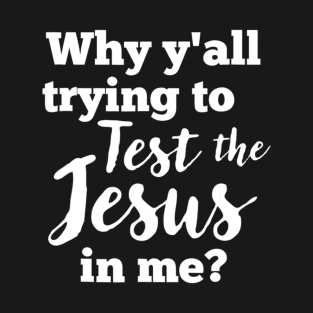 Why Yall Trying To Test The Jesus In Me Bold (Dark) T-Shirt