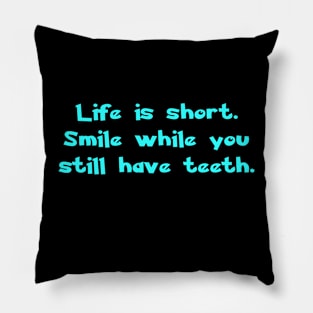 Life is short. Smile while you still have teeth. Pillow