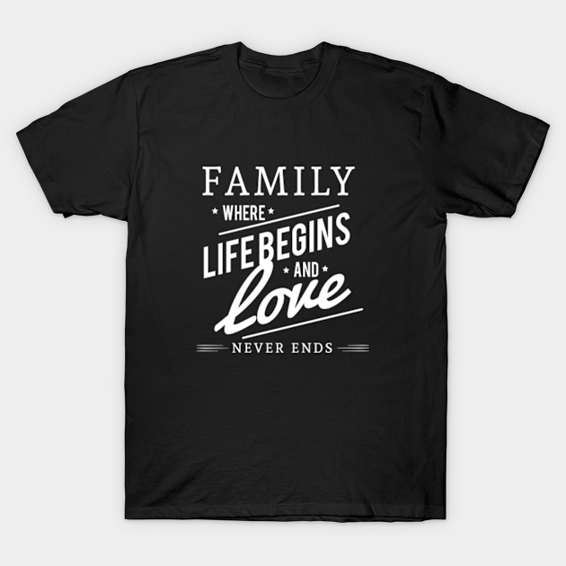 Family Where life Begins And Love Never Ends - Family - T-Shirt | TeePublic