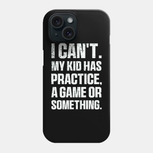 I Cant My Kid Has Practice A Game Or Something Mothers Day Phone Case