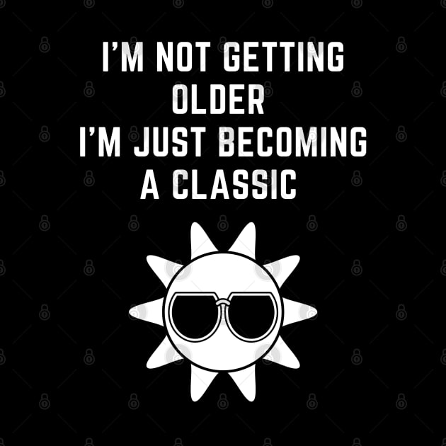 I'M NOT GETTING OLDER I'm just becoming a classic by Kachanan@BoonyaShop