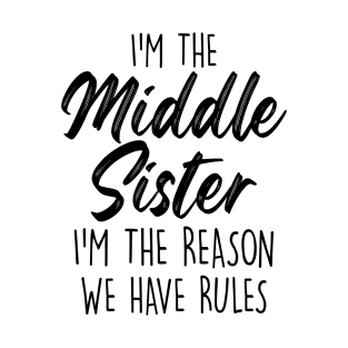 Middle Sister Funny I Am Reason We Have Rules Sibling T-Shirt